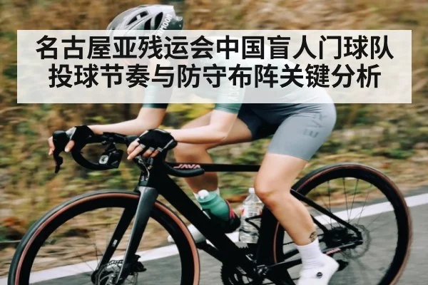 名古屋亚残运会中国盲人门球队投球节奏与防守布阵关键分析